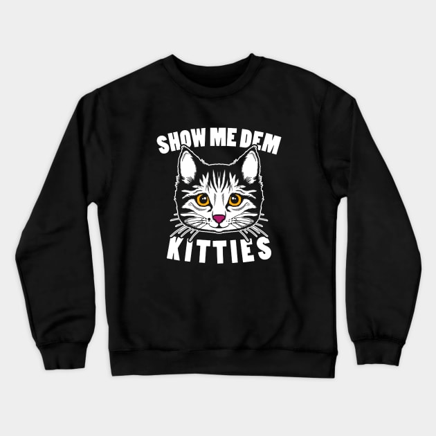 Show Me Dem Kitties Crewneck Sweatshirt by dumbshirts